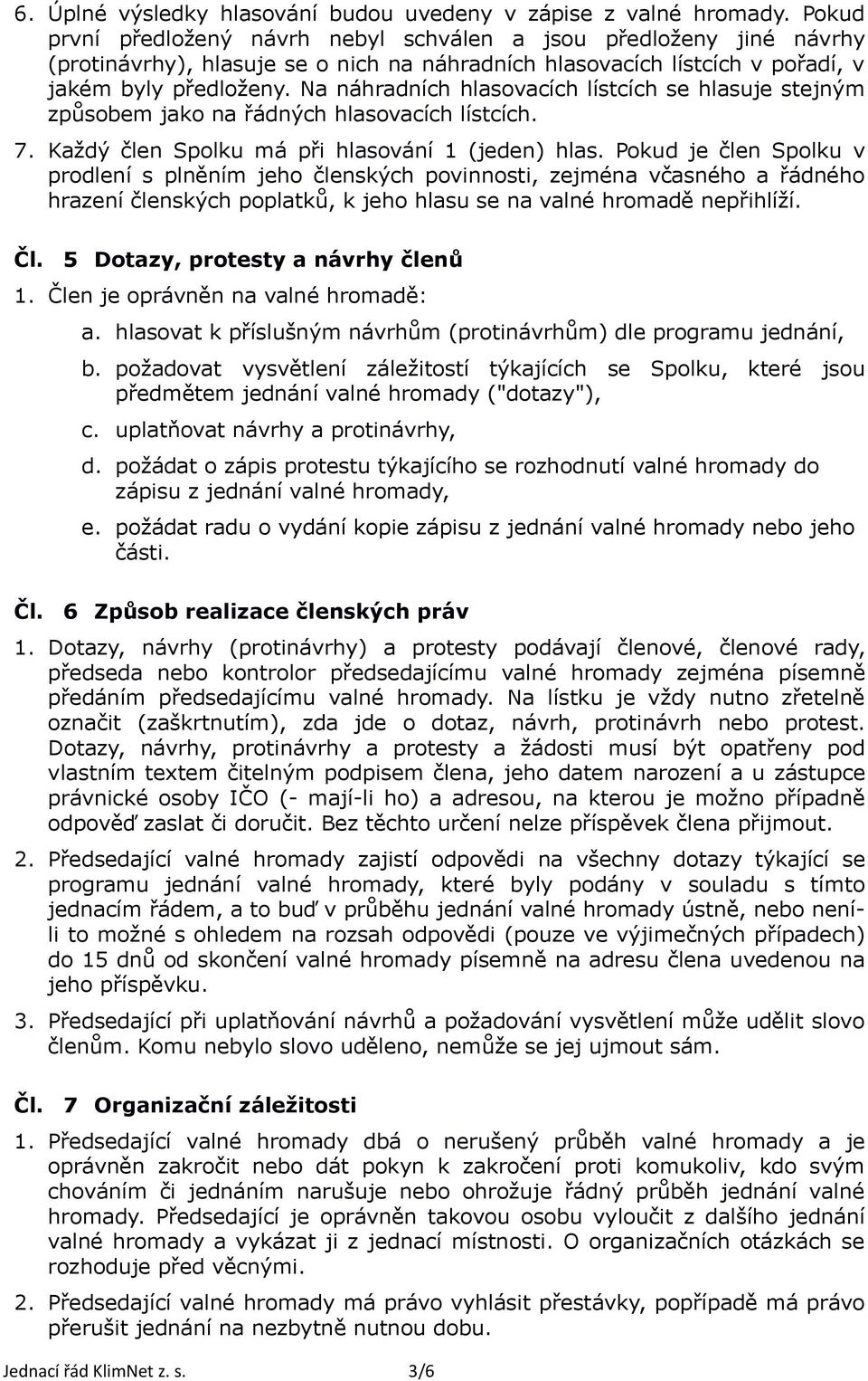 Na náhradních hlasovacích lístcích se hlasuje stejným způsobem jako na řádných hlasovacích lístcích. 7. Každý člen Spolku má při hlasování 1 (jeden) hlas.