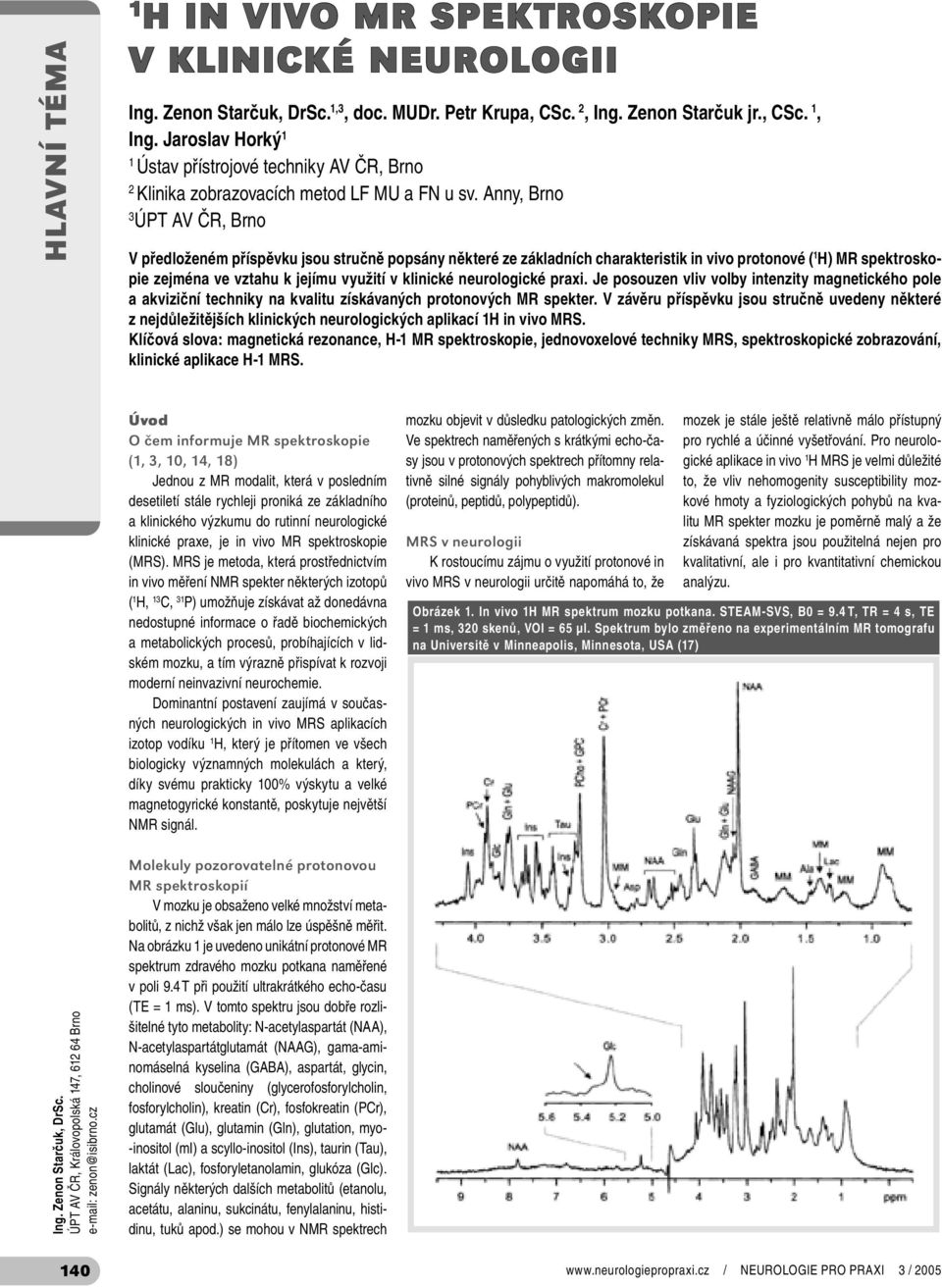 Anny, Brno 3 ÚPT AV ČR, Brno V předloženém příspěvku jsou stručně popsány některé ze základních charakteristik in vivo protonové ( H) MR spektroskopie zejména ve vztahu k jejímu využití v klinické