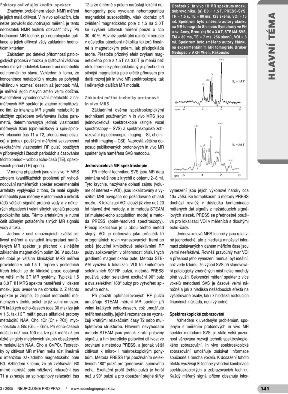 Při hodnocení MR technik pro neurologické aplikace je jejich citlivost vždy základním hodnotícím kritériem.