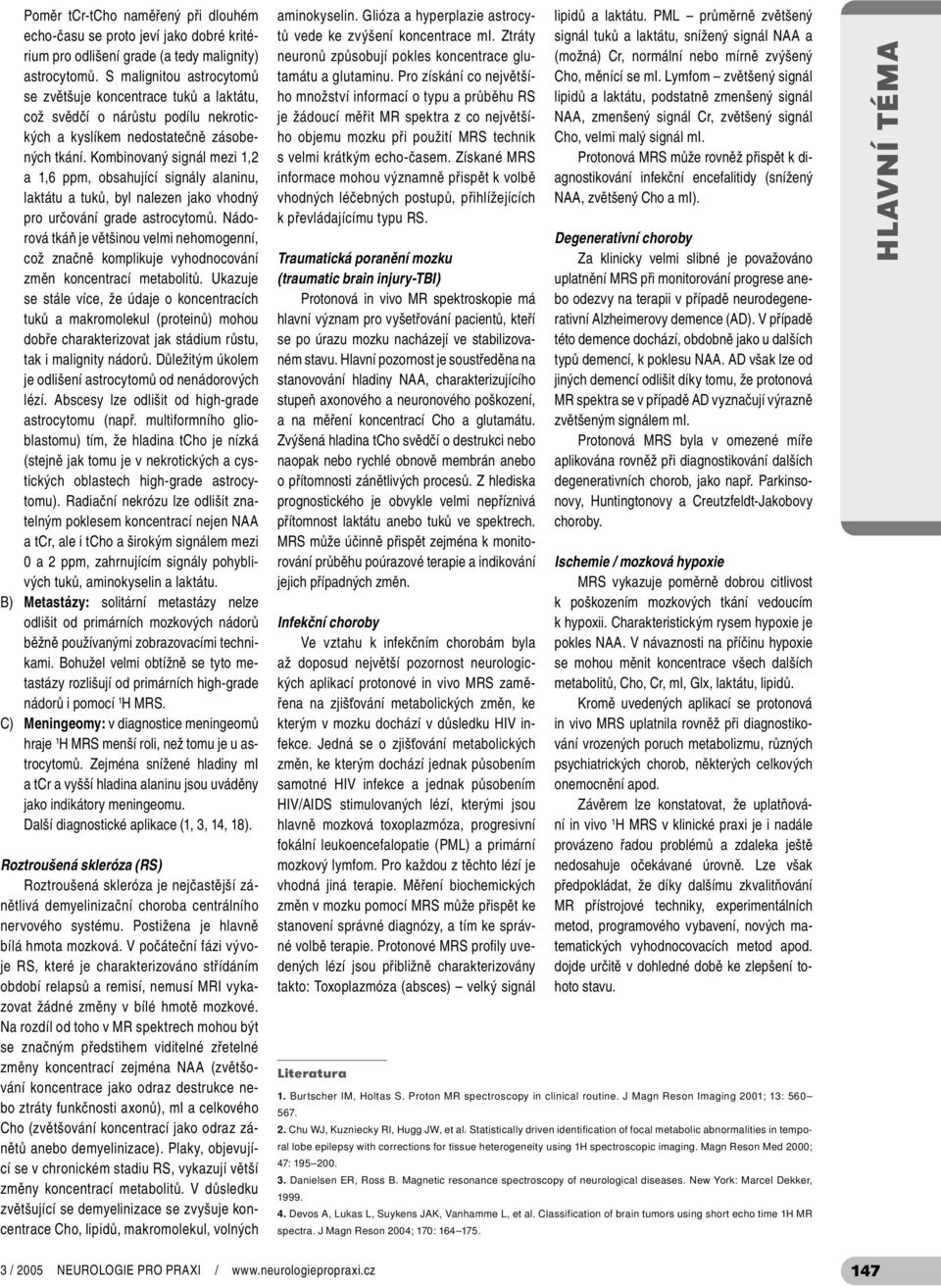 Kombinovaný signál mezi,2 a,6 ppm, obsahující signály alaninu, laktátu a tuků, byl nalezen jako vhodný pro určování grade astrocytomů.