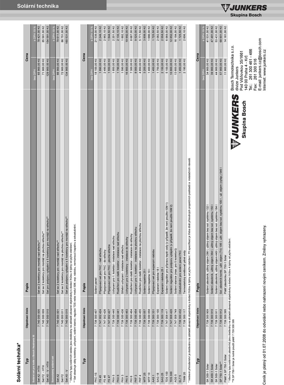 echu** 129 900,00 K 154 581,00 K Samostatný solární set Set A2 7 740 000 001 Set se 2 kolektory pro montáž nad st echu** 66 900,00 K 79 611,00 K Set F2 7 740 000 011 Set se 2 kolektory pro montáž na