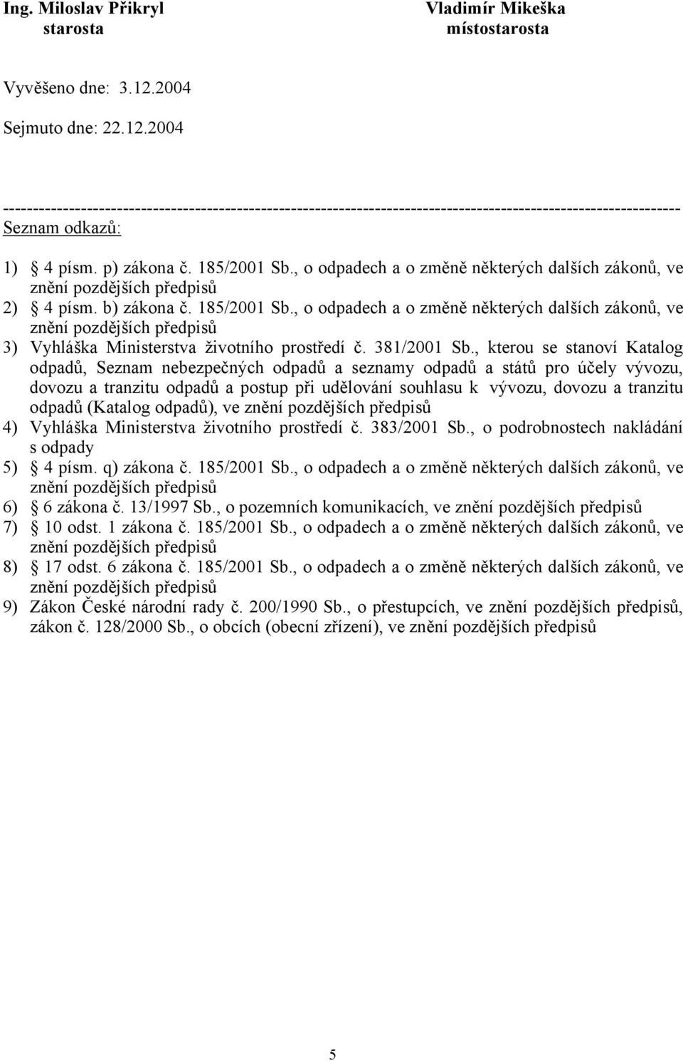 , o odpadech a o změně některých dalších zákonů, ve 2) 4 písm. b) zákona č. 185/2001 Sb., o odpadech a o změně některých dalších zákonů, ve 3) Vyhláška Ministerstva životního prostředí č. 381/2001 Sb.