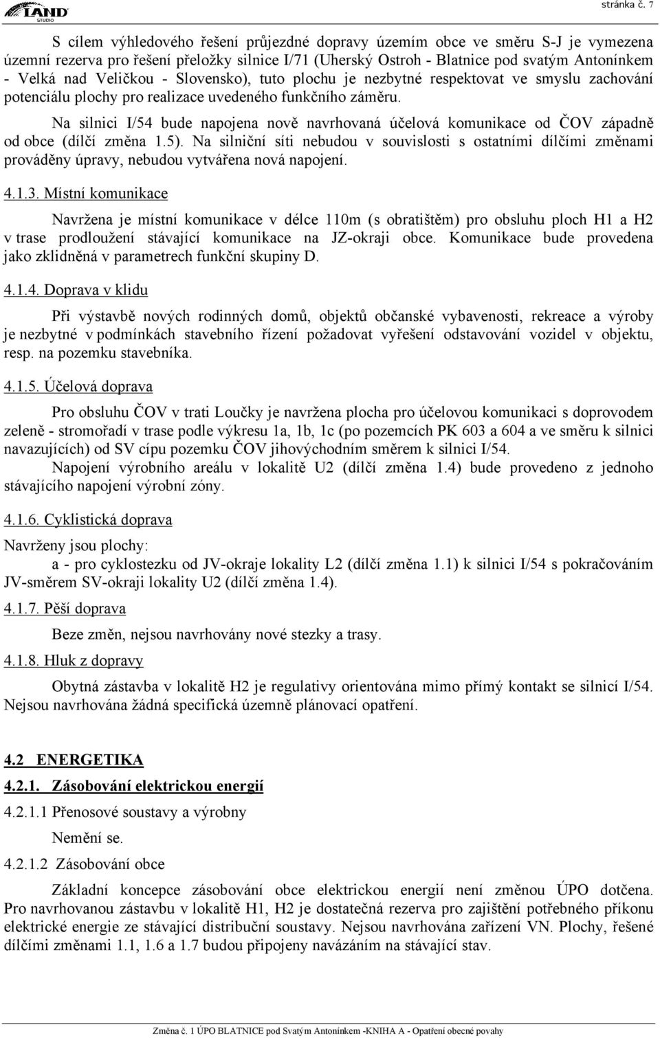 Veličkou - Slovensko), tuto plochu je nezbytné respektovat ve smyslu zachování potenciálu plochy pro realizace uvedeného funkčního záměru.