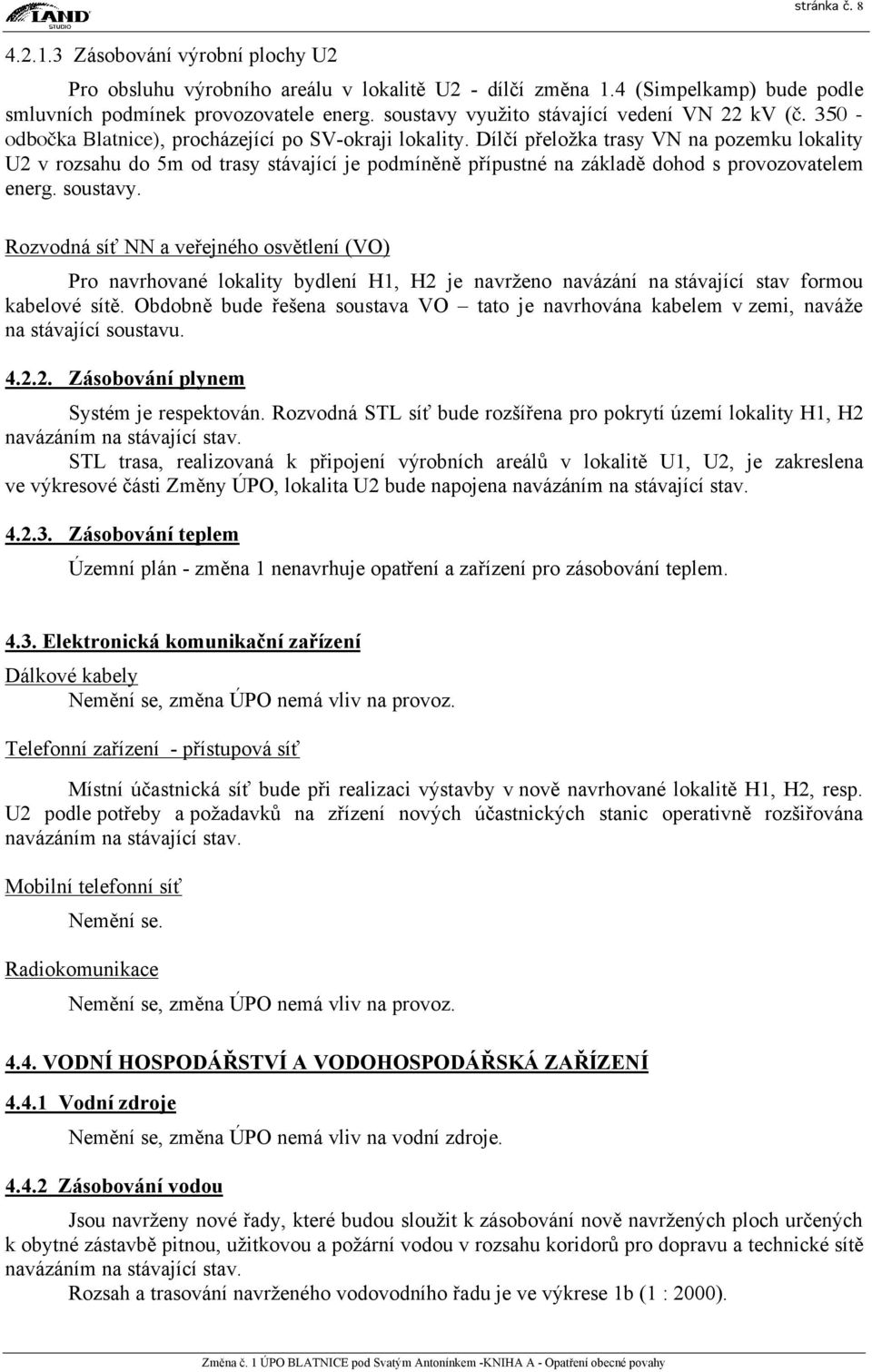 Dílčí přeložka trasy VN na pozemku lokality U2 v rozsahu do 5m od trasy stávající je podmíněně přípustné na základě dohod s provozovatelem energ. soustavy.