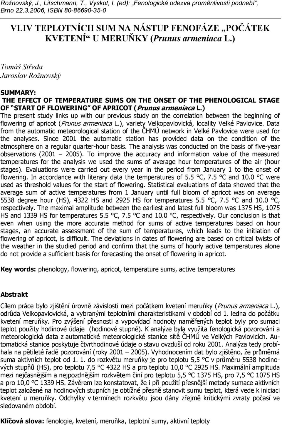 ) The present study links up with our previous study on the correlation between the beginning of flowering of apricot (Prunus armeniaca L.), variety Velkopavlovická, locality Velké Pavlovice.