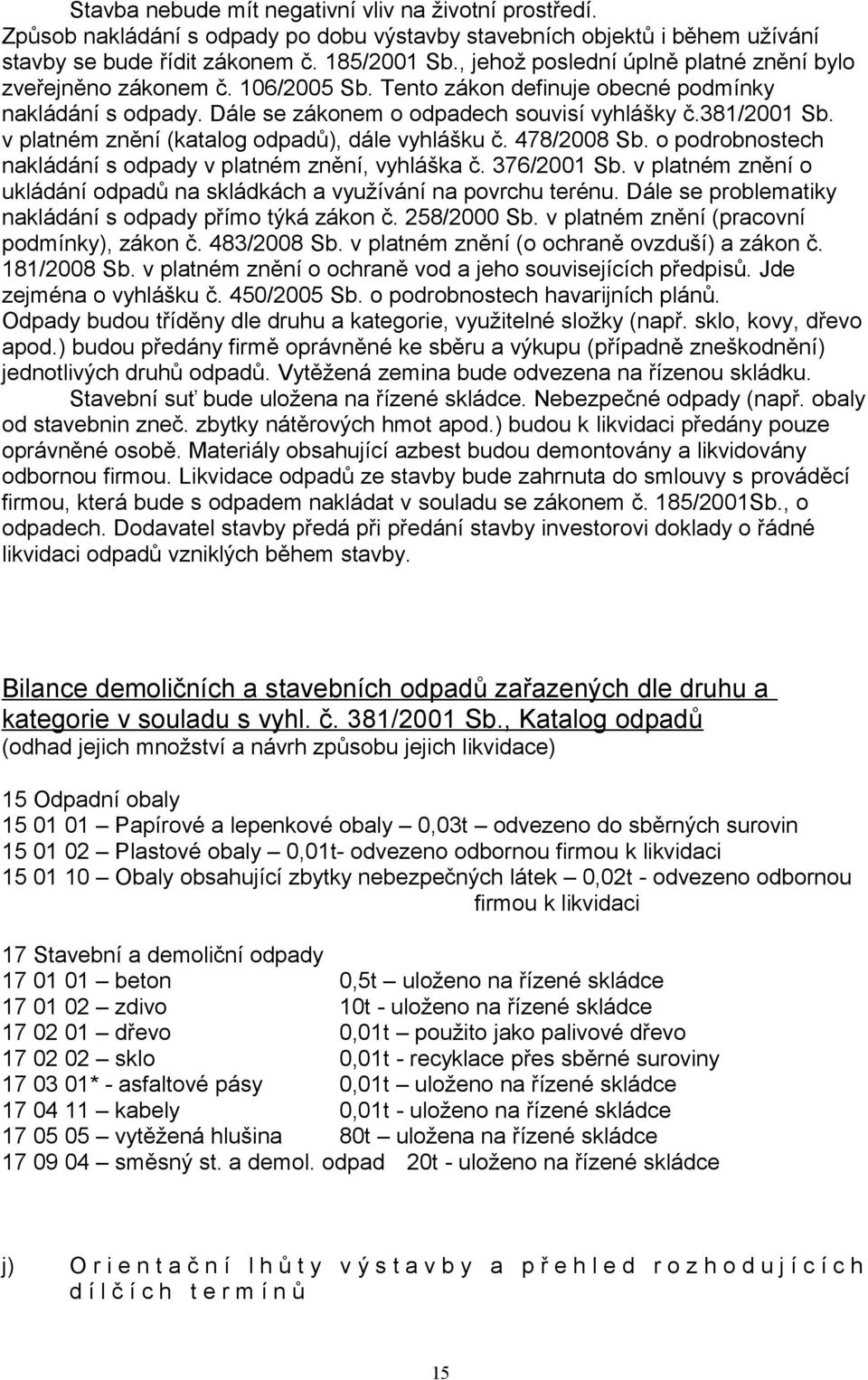 v platném znění (katalog odpadů), dále vyhlášku č. 478/2008 Sb. o podrobnostech nakládání s odpady v platném znění, vyhláška č. 376/2001 Sb.