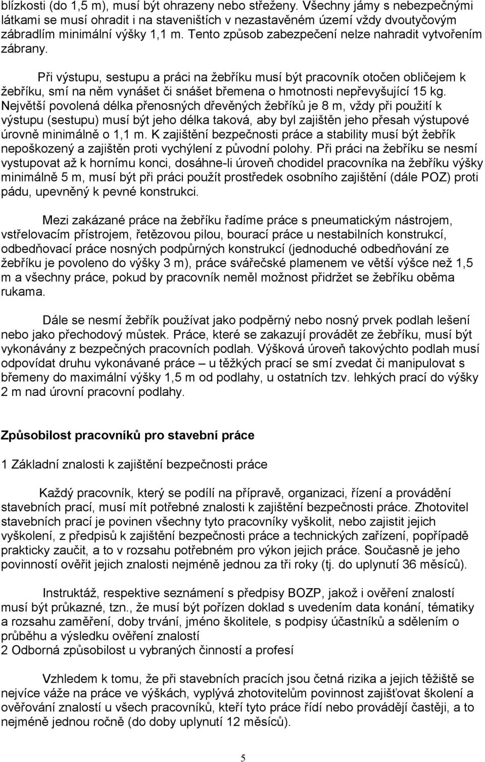 Při výstupu, sestupu a práci na žebříku musí být pracovník otočen obličejem k žebříku, smí na něm vynášet či snášet břemena o hmotnosti nepřevyšující 15 kg.