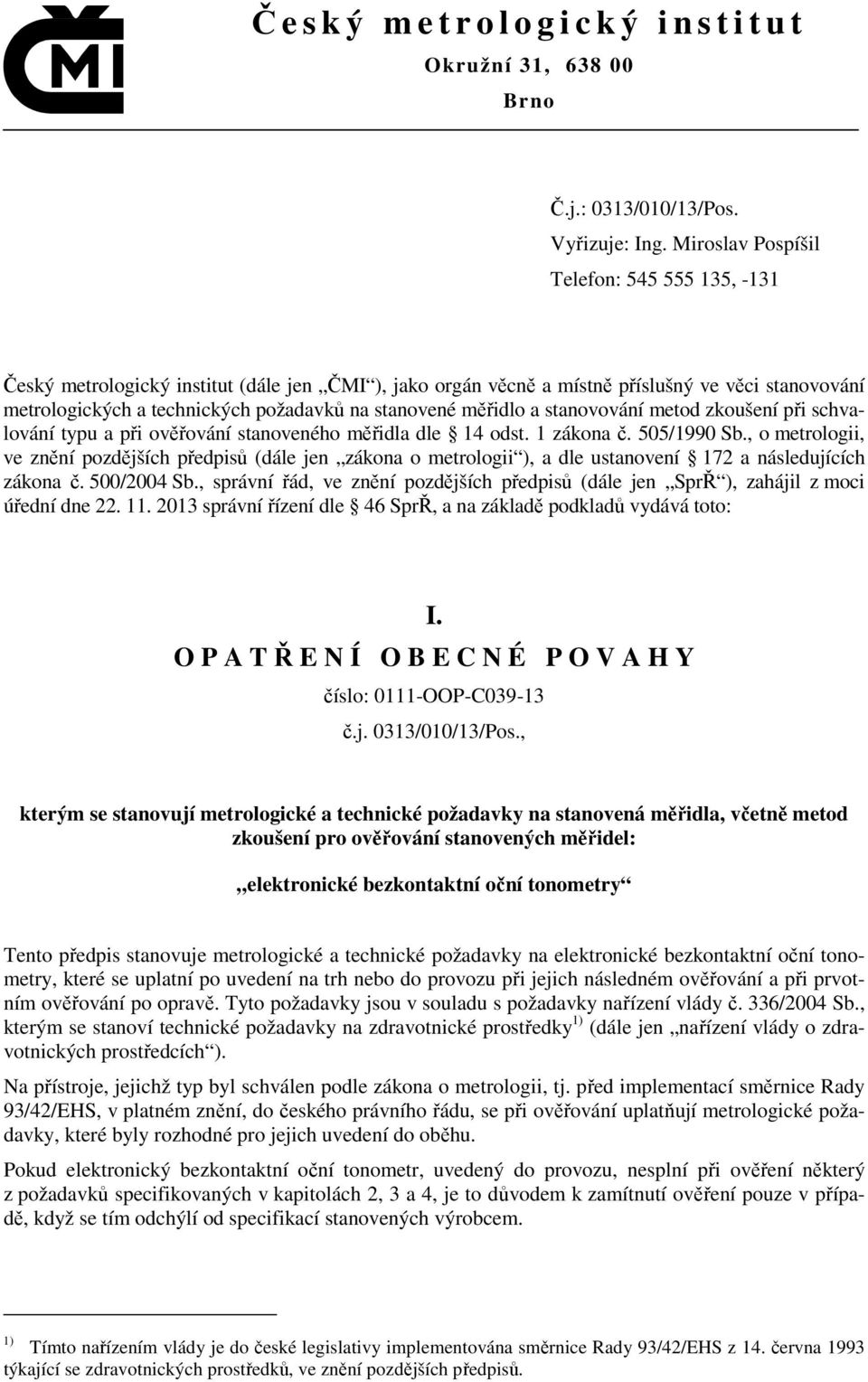 měřidlo a stanovování metod zkoušení při schvalování typu a při ověřování stanoveného měřidla dle 14 odst. 1 zákona č. 505/1990 Sb.