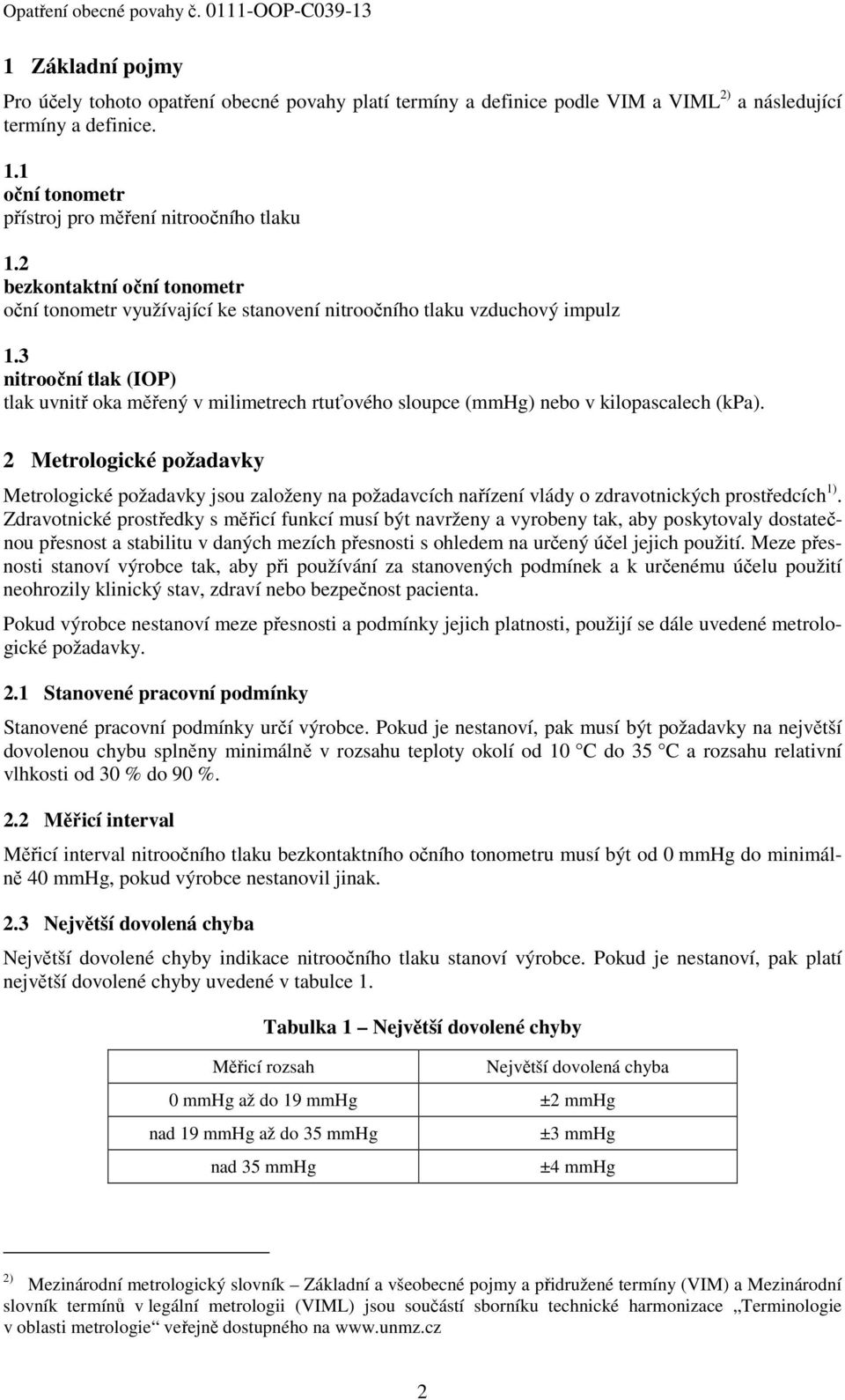 3 nitrooční tlak (IOP) tlak uvnitř oka měřený v milimetrech rtuťového sloupce (mmhg) nebo v kilopascalech (kpa).