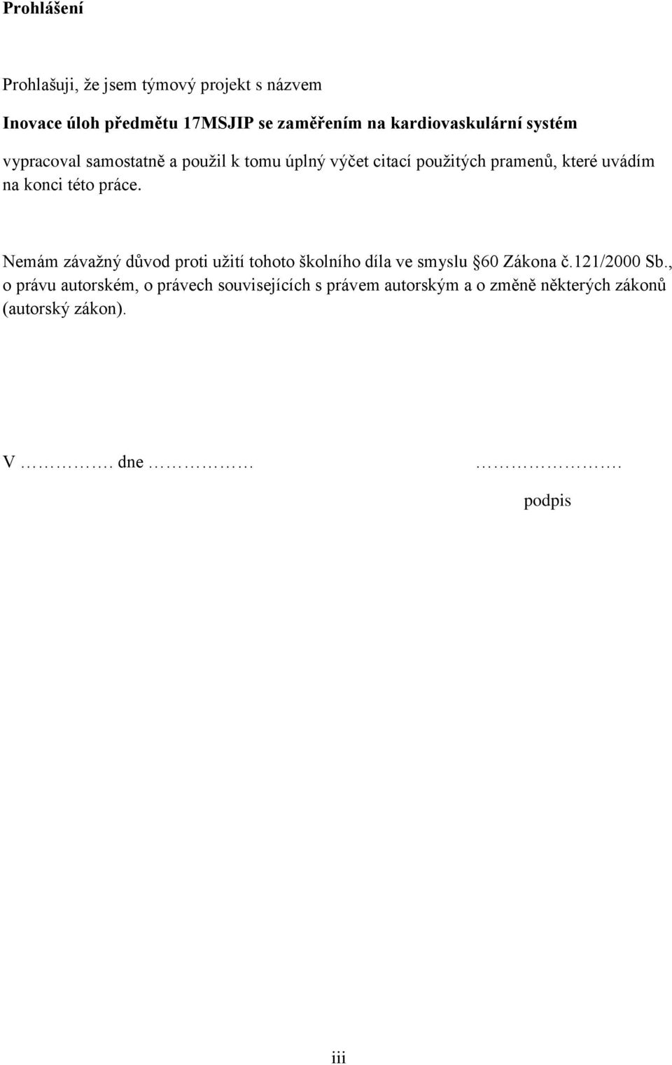 na konci této práce. Nemám závaţný důvod proti uţití tohoto školního díla ve smyslu 60 Zákona č.121/2000 Sb.