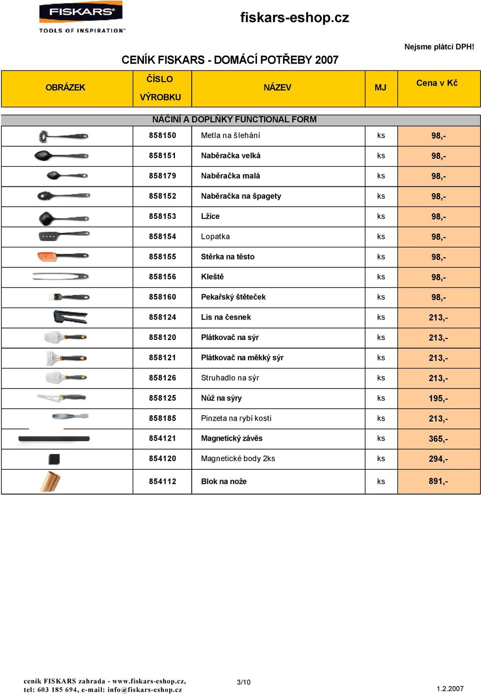 858124 Lis na česnek ks 213,- 858120 Plátkovač na sýr ks 213,- 858121 Plátkovač na měkký sýr ks 213,- 858126 Struhadlo na sýr ks 213,- 858125 Nůž na