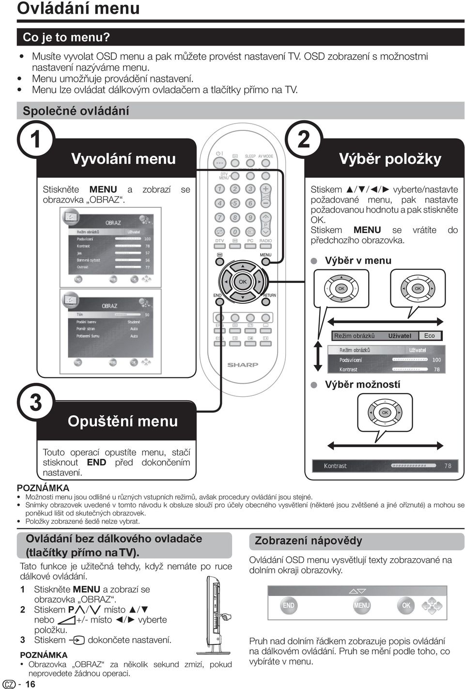 Stiskem / / / vyberte/nastavte požadované menu, pak nastavte požadovanou hodnotu a pak stiskněte OK. Stiskem MENU se vrátíte do předchozího obrazovka.