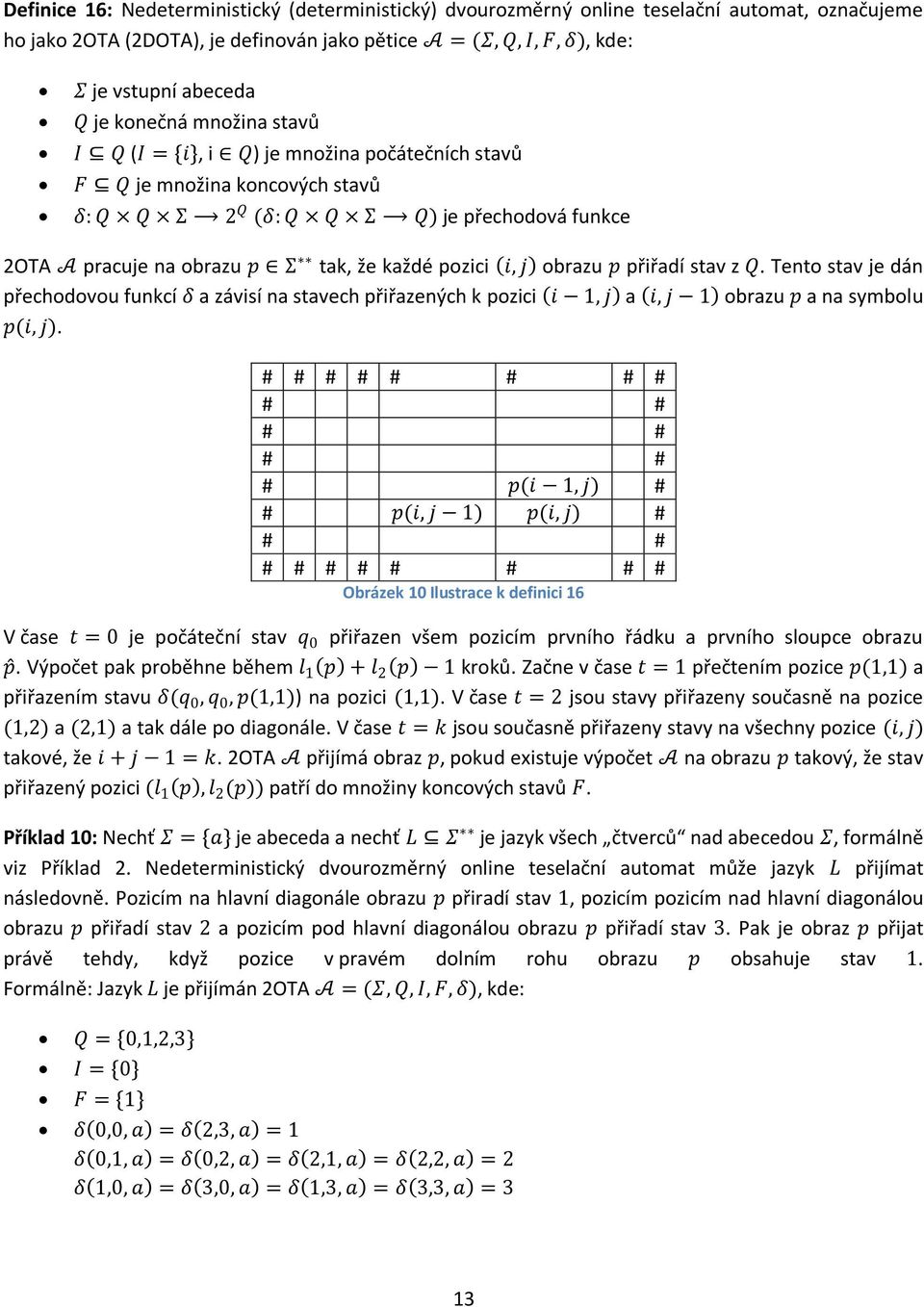 i, j obrazu p přiřadí stav z Q. Tento stav je dán přechodovou funkcí δ a závisí na stavech přiřazených k pozici i 1, j a i, j 1 obrazu p a na symbolu p(i, j).