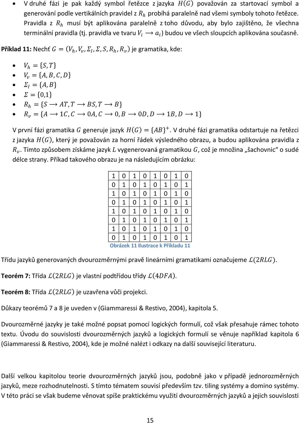 Příklad 11: Nechť G = V, V v, Σ I, Σ, S, R, R v je gramatika, kde: V = S, T V v = A, B, C, D Σ I = {A, B} Σ = 0,1 R = {S AT, T BS, T B} R v = {A 1C, C 0A, C 0, B 0D, D 1B, D 1} V první fázi gramatika