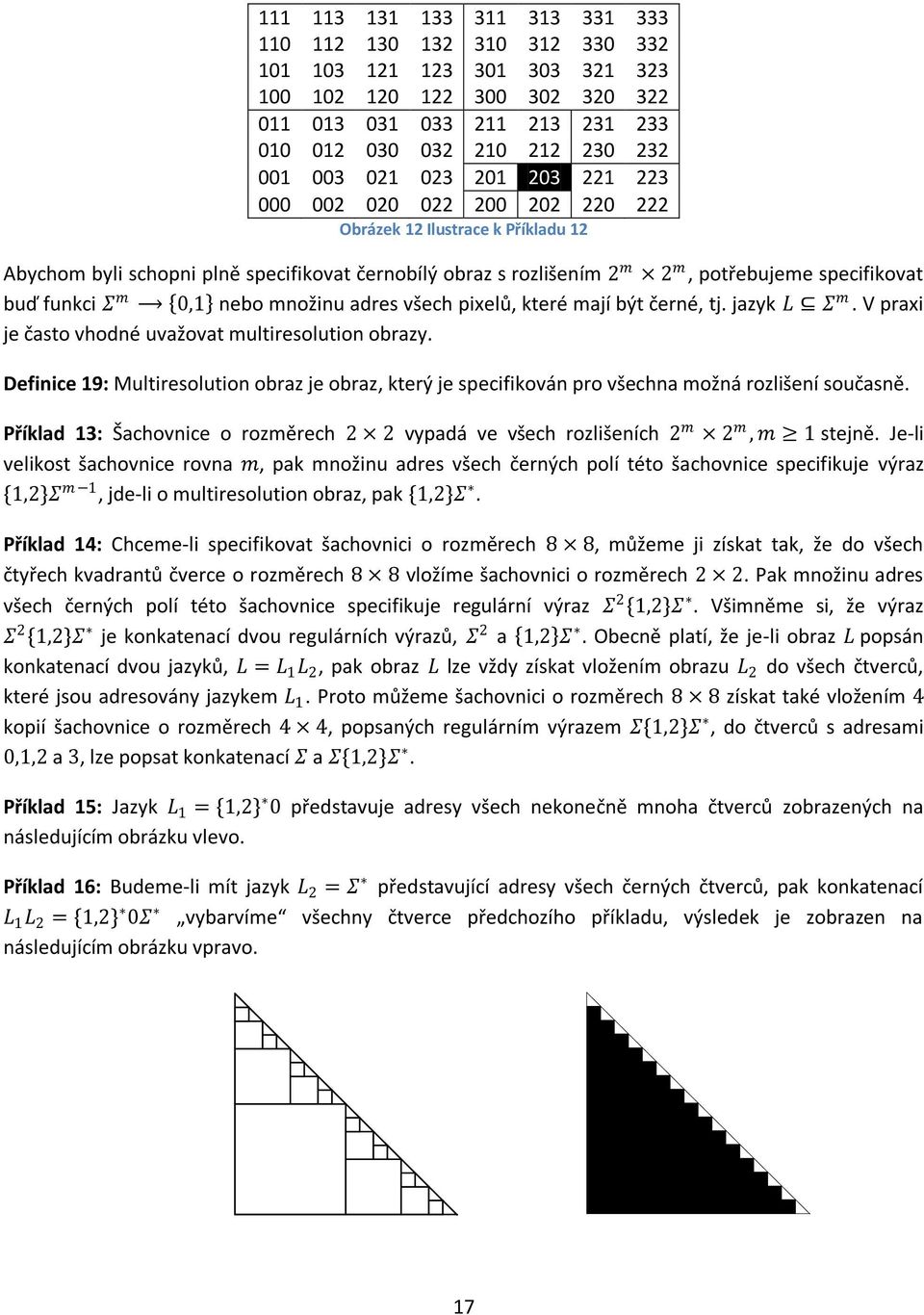 funkci Σ m 0,1 nebo množinu adres všech pixelů, které mají být černé, tj. jazyk L Σ m. V praxi je často vhodné uvažovat multiresolution obrazy.