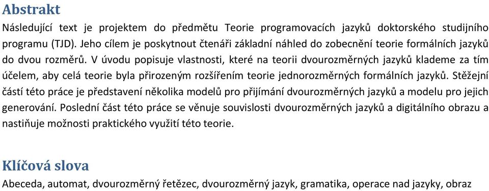 V úvodu popisuje vlastnosti, které na teorii dvourozměrných jazyků klademe za tím účelem, aby celá teorie byla přirozeným rozšířením teorie jednorozměrných formálních jazyků.