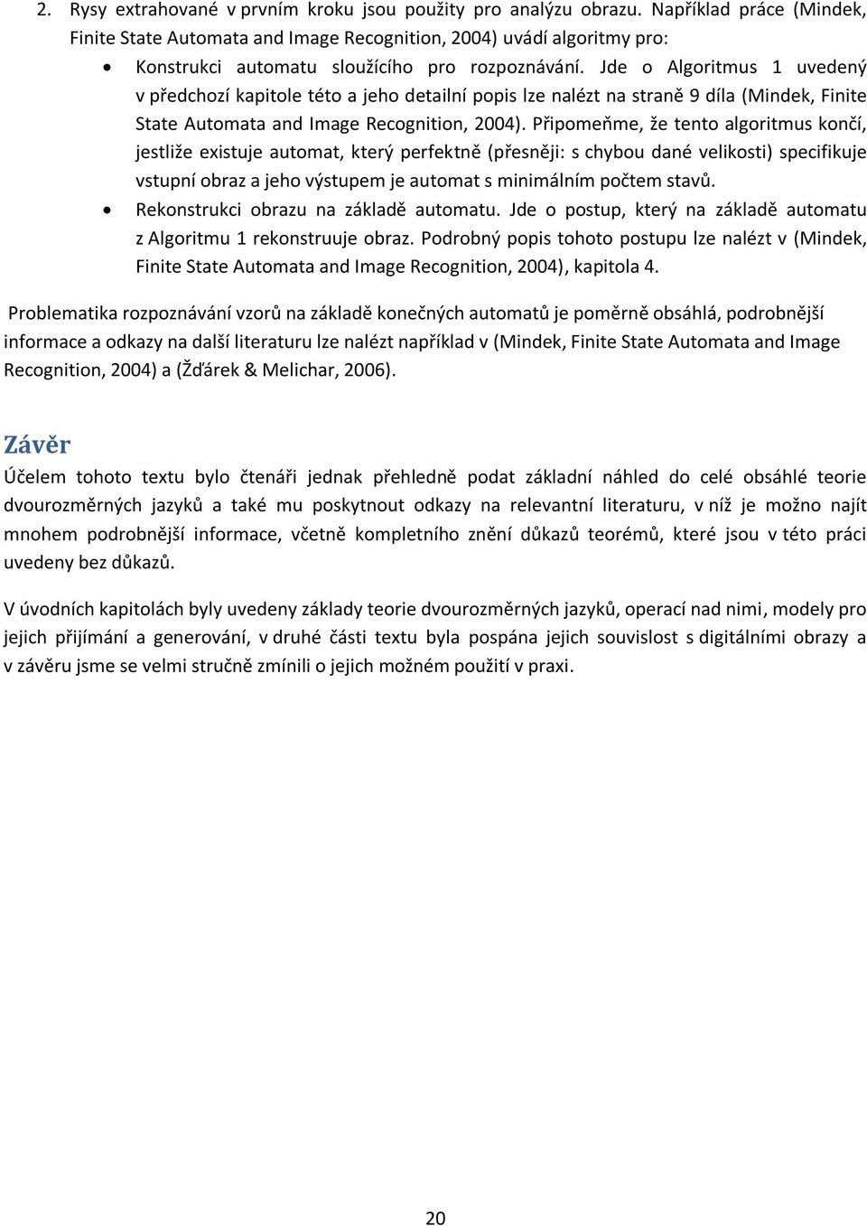 Jde o Algoritmus 1 uvedený v předchozí kapitole této a jeho detailní popis lze nalézt na straně 9 díla (Mindek, Finite State Automata and Image Recognition, 2004).