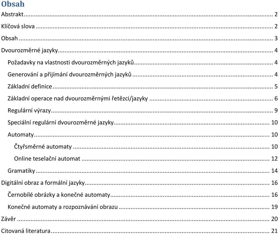 .. 6 Regulární výrazy... 9 Speciální regulární dvourozměrné jazyky... 10 Automaty... 10 Čtyřsměrné automaty... 10 Online teselační automat.