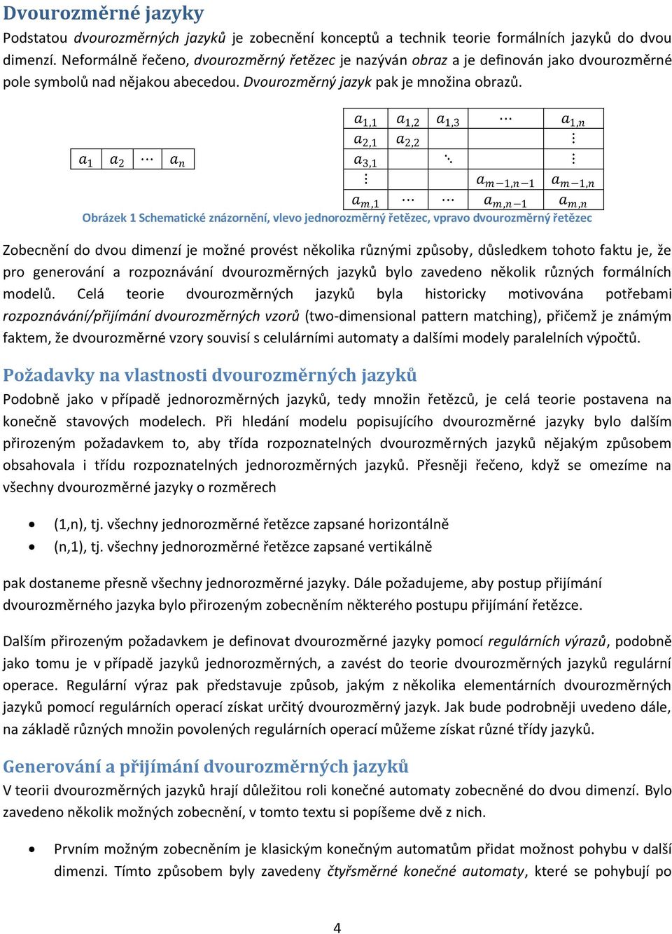 a 1,1 a 1,2 a 1,3 a 1,n a 2,1 a 2,2 a 1 a 2 a n a 3,1 a m 1,n 1 a m 1,n a m,1 a m,n 1 a m,n Obrázek 1 Schematické znázornění, vlevo jednorozměrný řetězec, vpravo dvourozměrný řetězec Zobecnění do