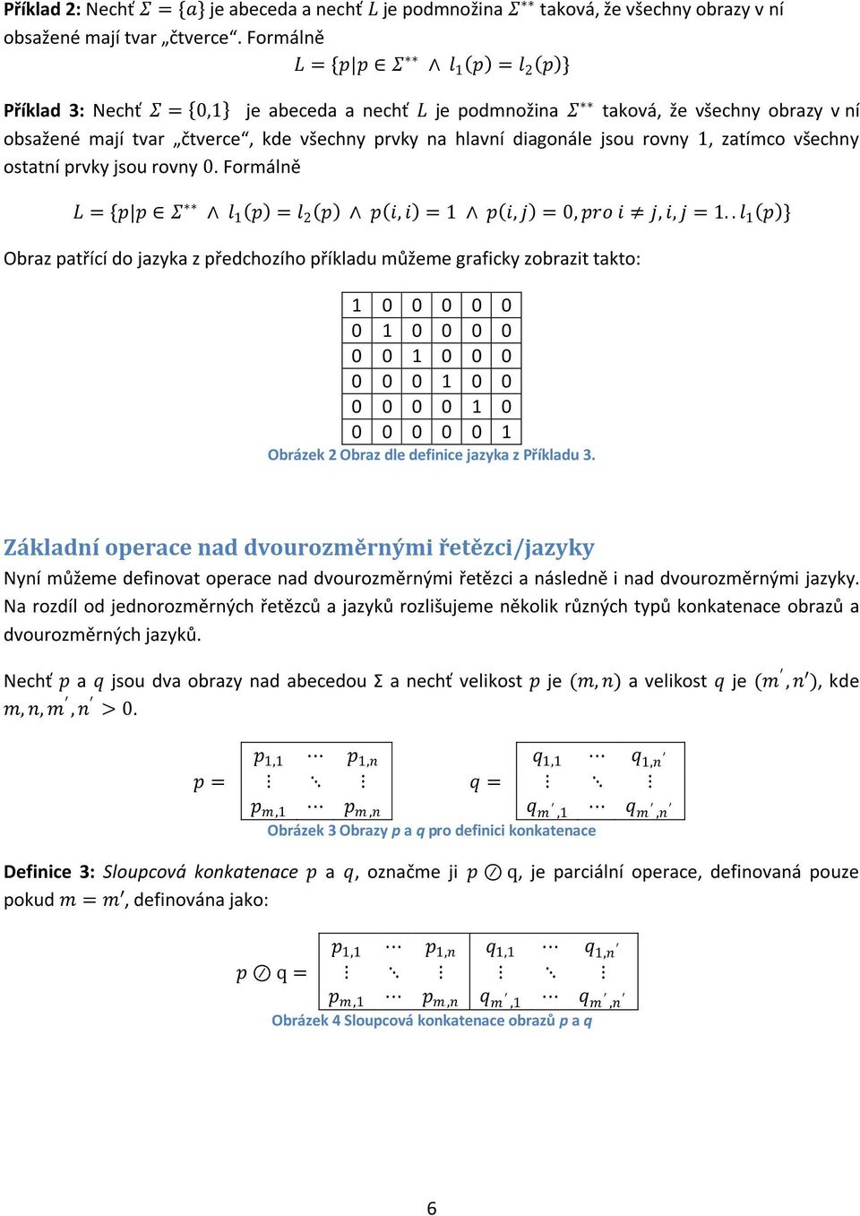 rovny 1, zatímco všechny ostatní prvky jsou rovny 0. Formálně L = {p p Σ l 1 p = l 2 p p i, i = 1 p i, j = 0, pro i j, i, j = 1.