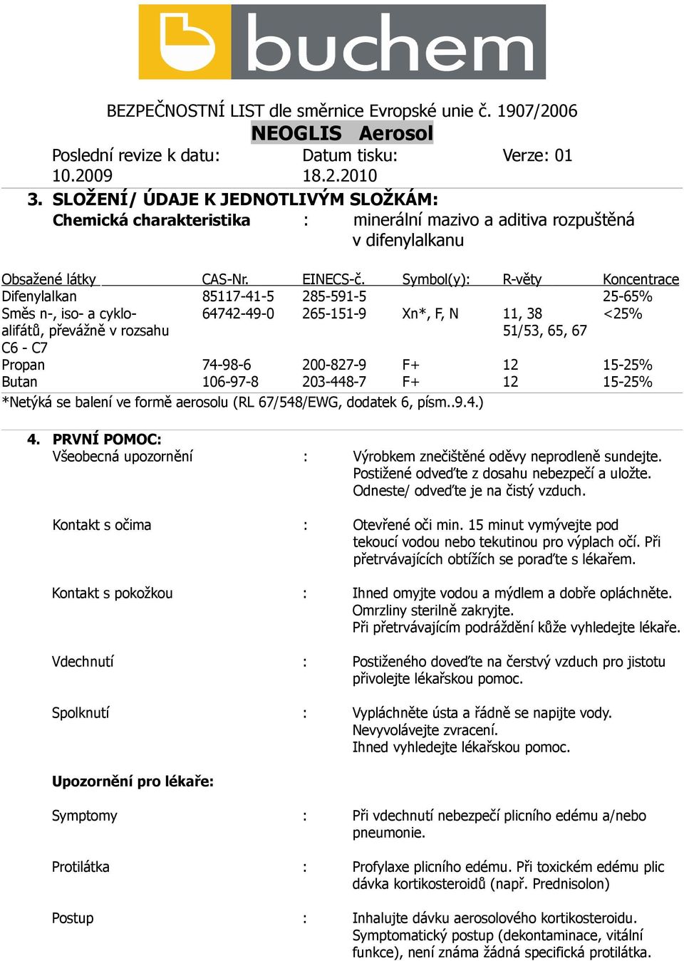 74-98-6 200-827-9 F+ 12 15-25% Butan 106-97-8 203-448-7 F+ 12 15-25% *Netýká se balení ve formě aerosolu (RL 67/548/EWG, dodatek 6, písm..9.4.) 4.