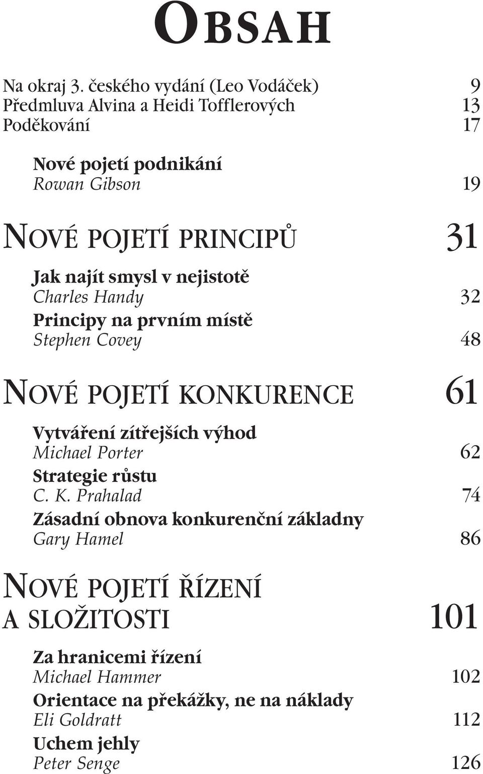 PRINCIPŮ 31 Jak najít smysl v nejistotě Charles Handy 32 Principy na prvním místě Stephen Covey 48 NOVÉ POJETÍ KONKURENCE 61 Vytváření