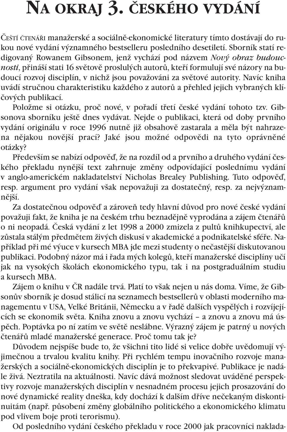 jsou považováni za světové autority. Navíc kniha uvádí stručnou charakteristiku každého z autorů a přehled jejich vybraných klíčových publikací.