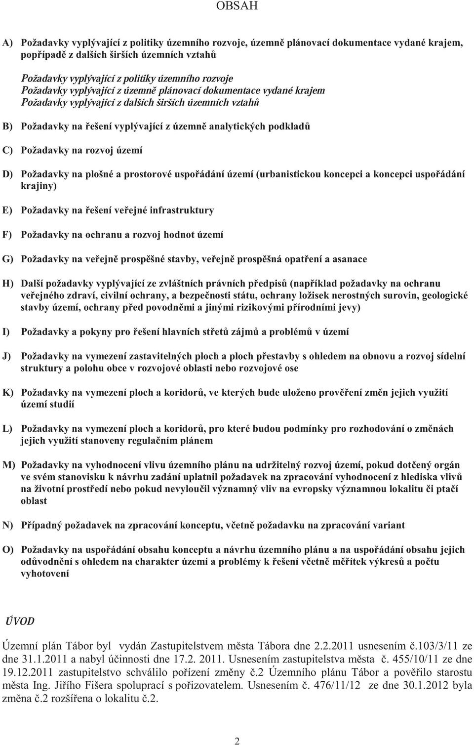 uspo ádání území (urbanistickou koncepci a koncepci uspo ádání krajiny) E) Požadavky na ešení ve ejné infrastruktury F) Požadavky na ochranu a rozvoj hodnot území G) Požadavky na ve ejn prosp šné