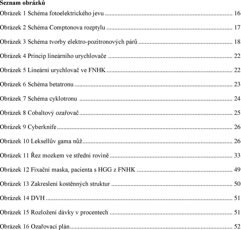 .. 24 Obrázek 8 Cobaltový ozařovač... 25 Obrázek 9 Cyberknife... 26 Obrázek 10 Leksellův gama nůž... 26 Obrázek 11 Řez mozkem ve střední rovině.