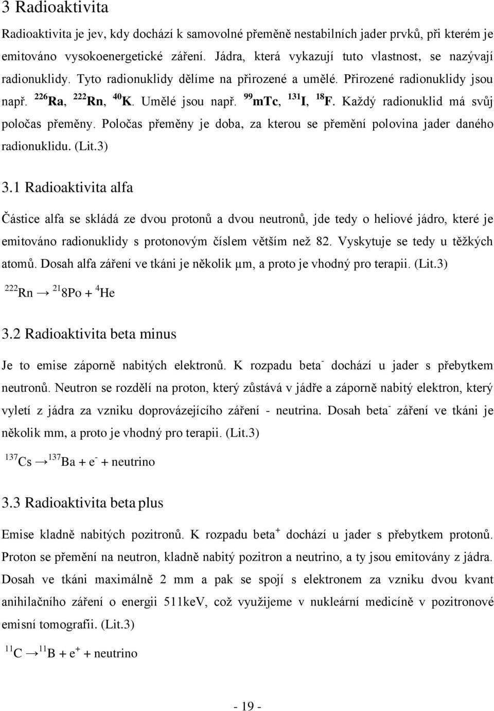 99 mtc, 131 I, 18 F. Každý radionuklid má svůj poločas přeměny. Poločas přeměny je doba, za kterou se přemění polovina jader daného radionuklidu. (Lit.3) 3.