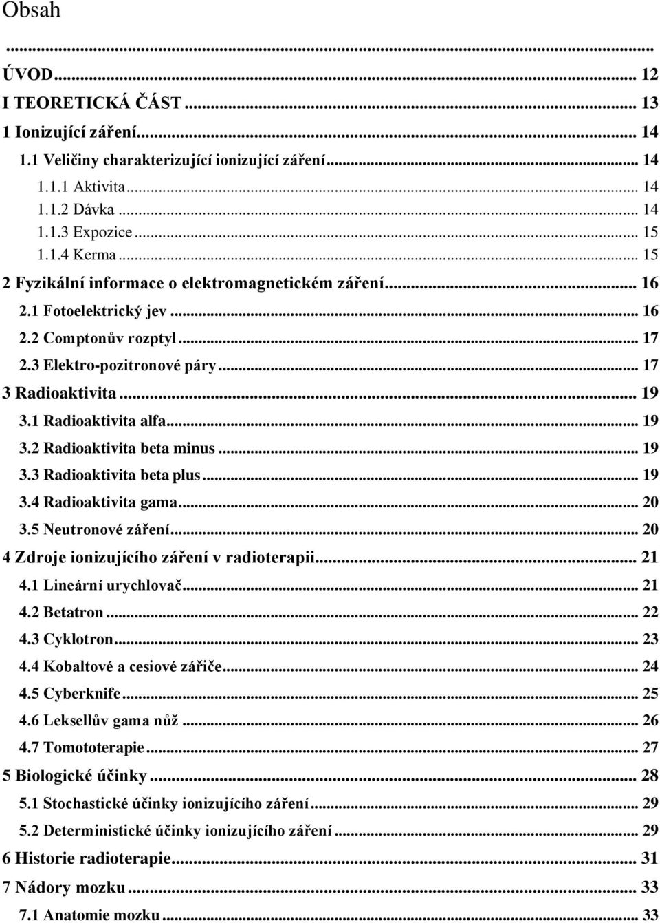 .. 19 3.2 Radioaktivita beta minus... 19 3.3 Radioaktivita beta plus... 19 3.4 Radioaktivita gama... 20 3.5 Neutronové záření... 20 4 Zdroje ionizujícího záření v radioterapii... 21 4.