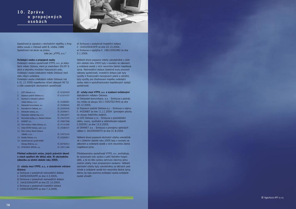 Ovládající osoba (statutární město Ostrava) má k 31.12.2005 majetkovou účast (alespoň 40 %) u níže uvedených obchodních společností: 1. OZO Ostrava s.r.o. IČ: 62300920 2. Dopravní podnik Ostrava a.s. IČ: 61974757 3.