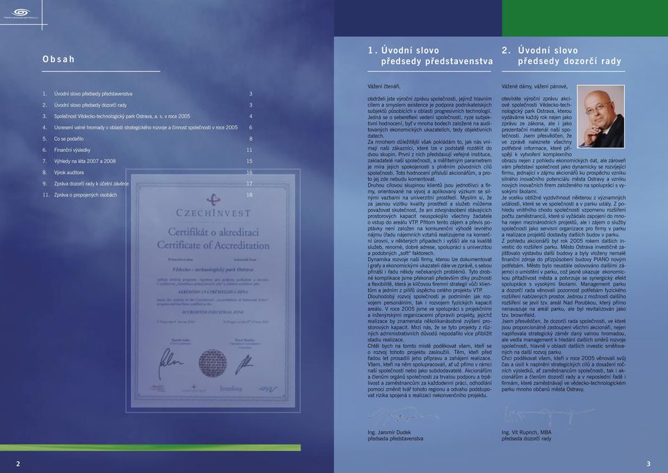 Finanční výsledky 11 7. Výhledy na léta 2007 a 2008 15 8. Výrok auditora 16 9. Zpráva dozorčí rady k účetní závěrce 17 11.