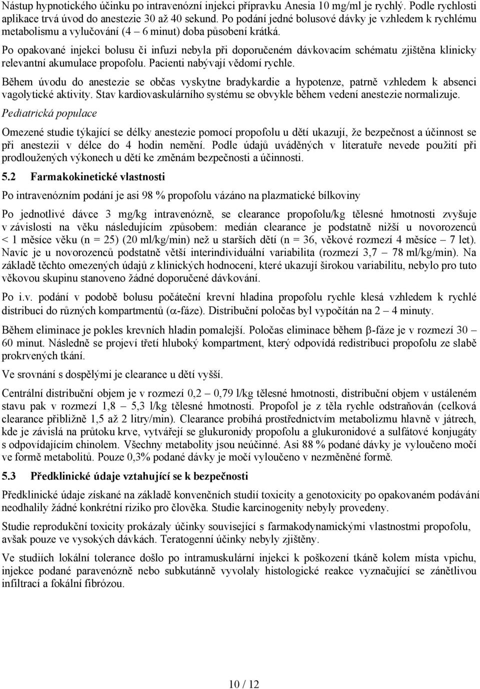 Po opakované injekci bolusu či infuzi nebyla při doporučeném dávkovacím schématu zjištěna klinicky relevantní akumulace propofolu. Pacienti nabývají vědomí rychle.