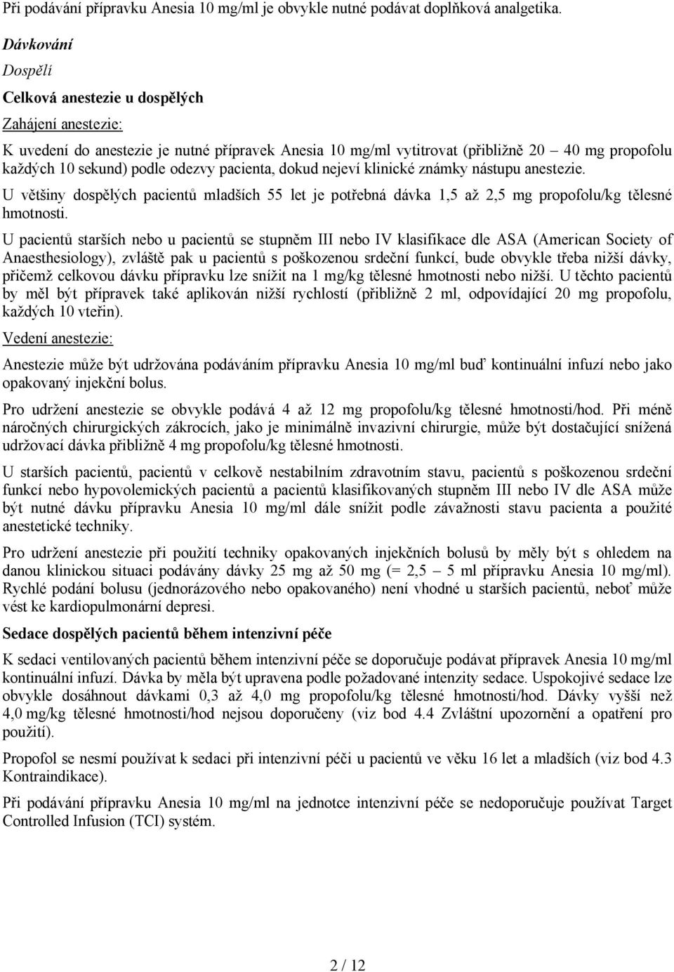 pacienta, dokud nejeví klinické známky nástupu anestezie. U většiny dospělých pacientů mladších 55 let je potřebná dávka 1,5 až 2,5 mg propofolu/kg tělesné hmotnosti.