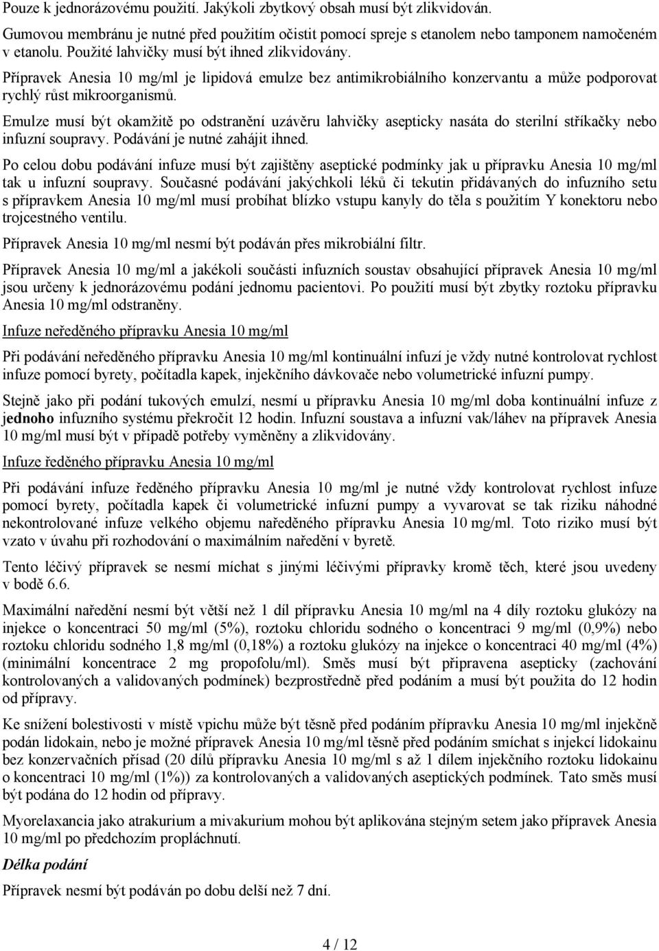 Emulze musí být okamžitě po odstranění uzávěru lahvičky asepticky nasáta do sterilní stříkačky nebo infuzní soupravy. Podávání je nutné zahájit ihned.