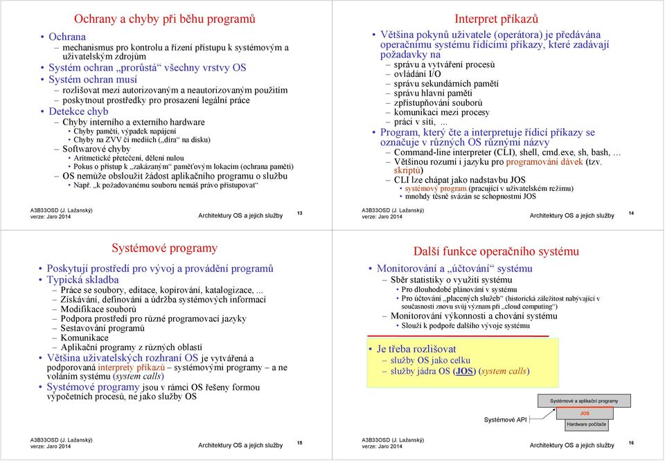 díra na disku) Softwarové chyby Aritmetické přetečení, dělení nulou Pokus o přístup k zakázaným paměťovým lokacím (ochrana paměti) OS nemůže obsloužit žádost aplikačního programu o službu Např.