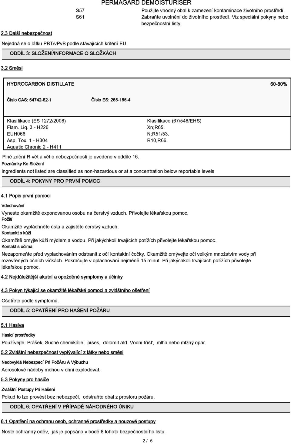 2 Směsi HYDROCARBON DISTILLATE 60-80% Číslo CAS: 64742-82-1 Číslo ES: 265-185-4 Klasifikace (ES 1272/2008) Flam. Liq. 3 - H226 EUH066 Asp. Tox.