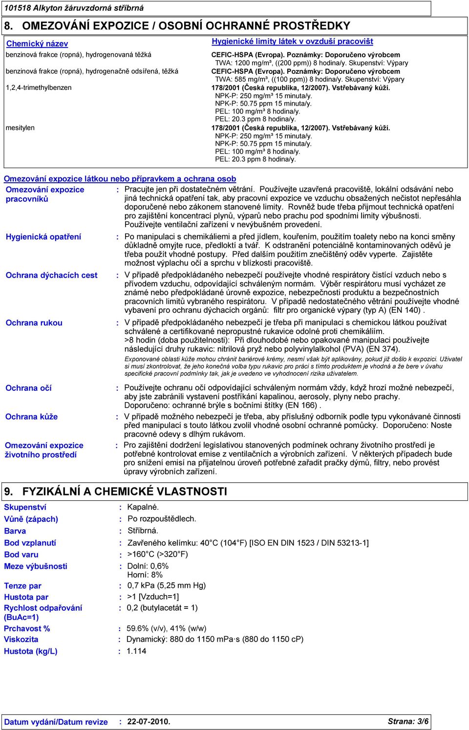 Poznámky Doporučeno výrobcem TWA 585 mg/m³, ((100 ppm)) 8 hodina/y. Skupenství 178/2001 (Česká republika, 12/2007). Vstřebávaný kůží. NPK-P 250 mg/m³ 15 minuta/y. NPK-P 50.75 ppm 15 minuta/y.