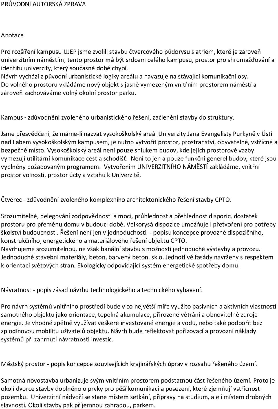 Do volného prostoru vkládáme nový objekt s jasně vymezeným vnitřním prostorem náměstí a zároveň zachováváme volný okolní prostor parku.