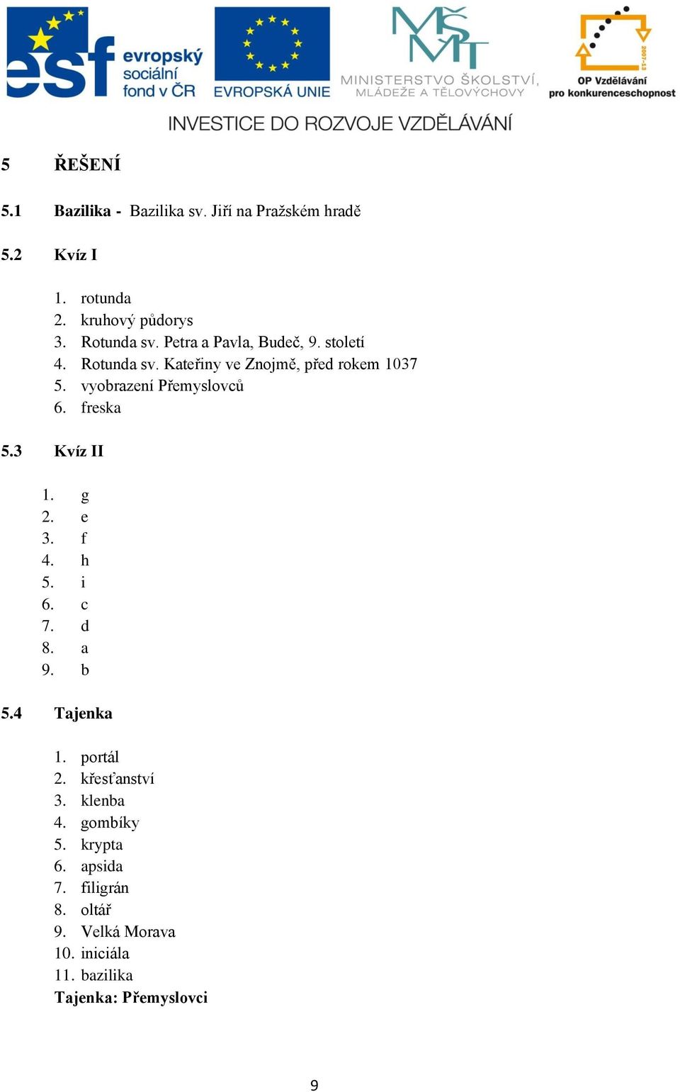 vyobrazení Přemyslovců 6. freska 5.3 Kvíz II 1. g 2. e 3. f 4. h 5. i 6. c 7. d 8. a 9. b 5.4 Tajenka 1. portál 2.