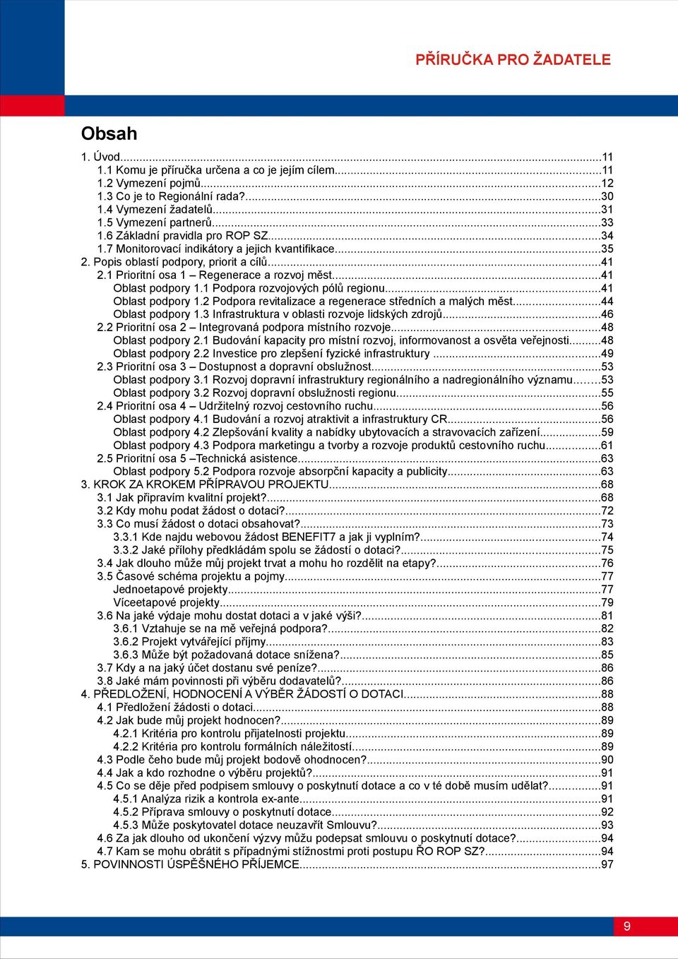 ..41 Oblast podpory 1.1 Podpora rozvojových pólů regionu...41 Oblast podpory 1.2 Podpora revitalizace a regenerace středních a malých měst...44 Oblast podpory 1.
