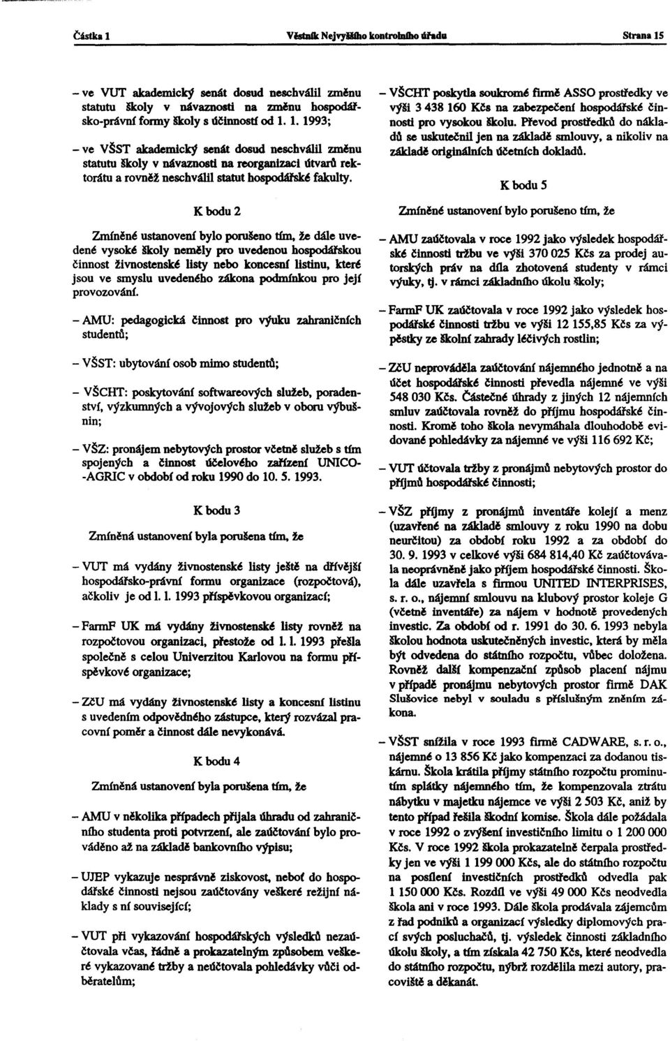 1. 1993; - ve VŠST akademický senát dosud neschválil změnu statutu školy v návaznosti na reorganizaci dtvaro rektorátu a rovněž neschválil statut bospodářskéfakulty.