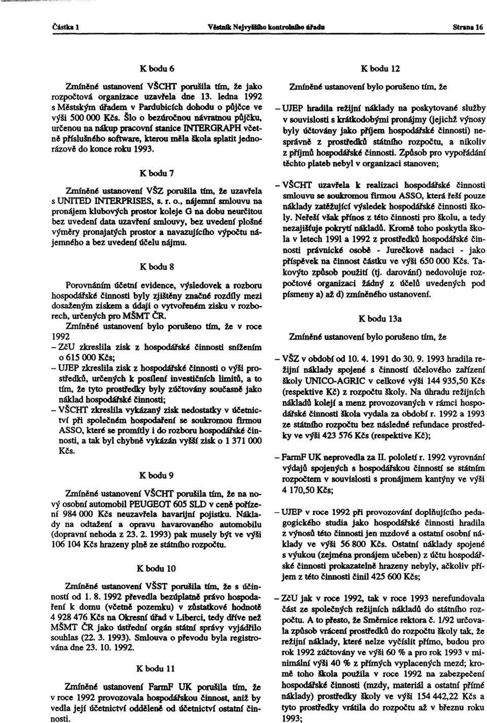 Šlo o bezúročnou návratnou p'6jčku, určenou na nákup pracovní stanice INTERGRAPH včetně příslušnéhosoftware, kterou měla škola splatit jednorázově do konce roku 1993.