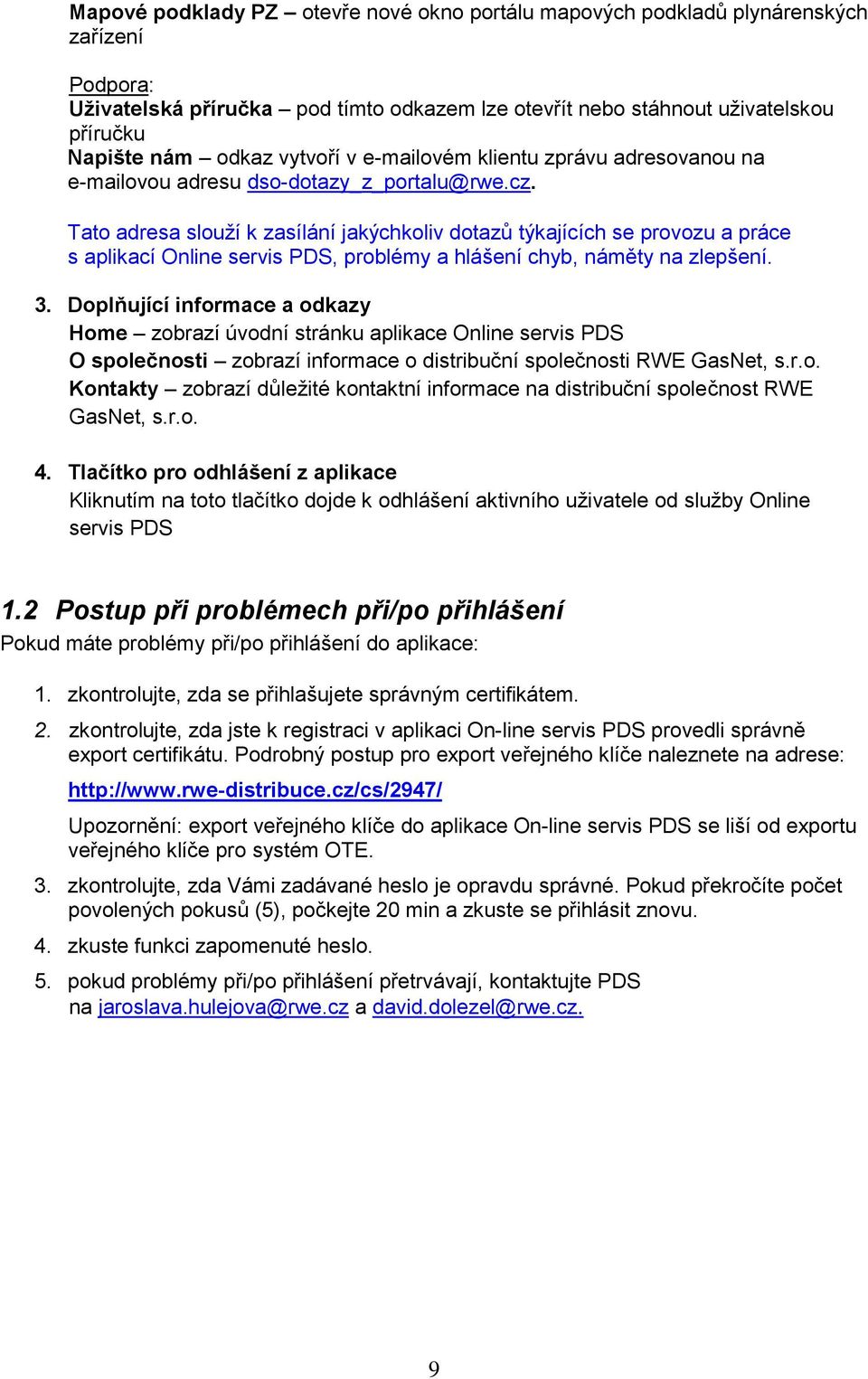 Tato adresa slouží k zasílání jakýchkoliv dotazů týkajících se provozu a práce s aplikací Online servis PDS, problémy a hlášení chyb, náměty na zlepšení. 3.