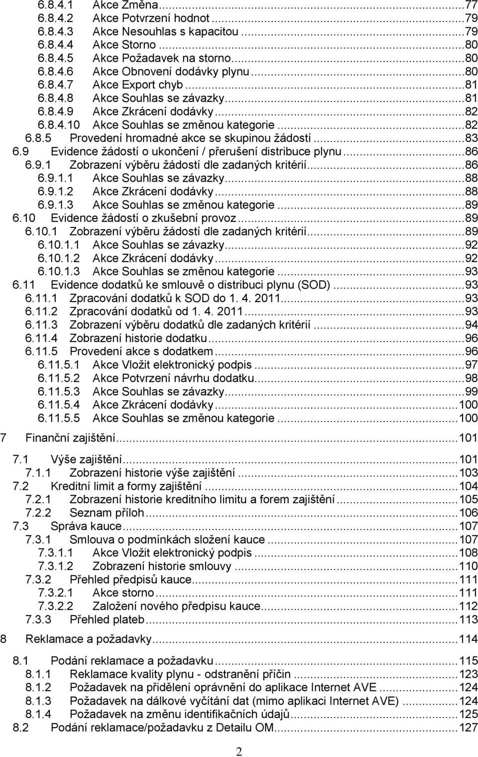 .. 83 6.9 Evidence žádostí o ukončení / přerušení distribuce plynu... 86 6.9.1 Zobrazení výběru žádostí dle zadaných kritérií... 86 6.9.1.1 Akce Souhlas se závazky...88 6.9.1.2 Akce Zkrácení dodávky.