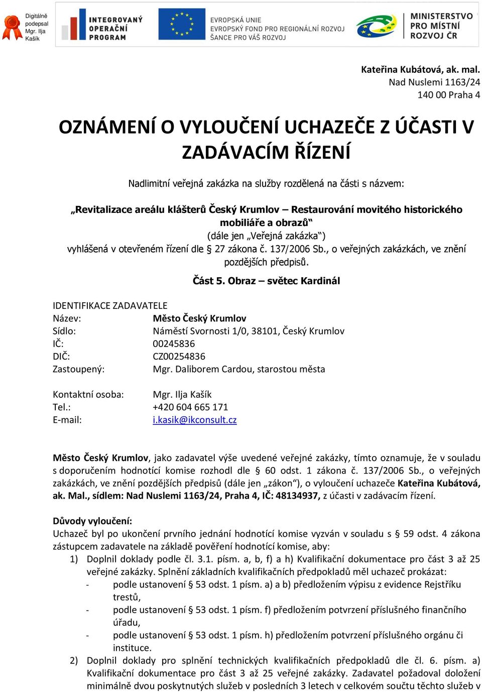 Krumlov Restaurování movitého historického mobiliáře a obrazů (dále jen Veřejná zakázka ) vyhlášená v otevřeném řízení dle 27 zákona č. 137/2006 Sb.