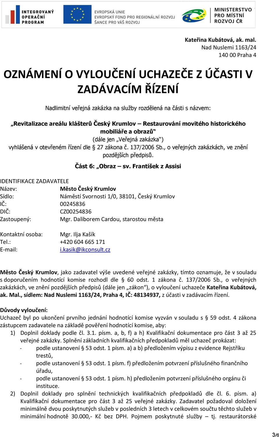 Krumlov Restaurování movitého historického mobiliáře a obrazů (dále jen Veřejná zakázka ) vyhlášená v otevřeném řízení dle 27 zákona č. 137/2006 Sb.