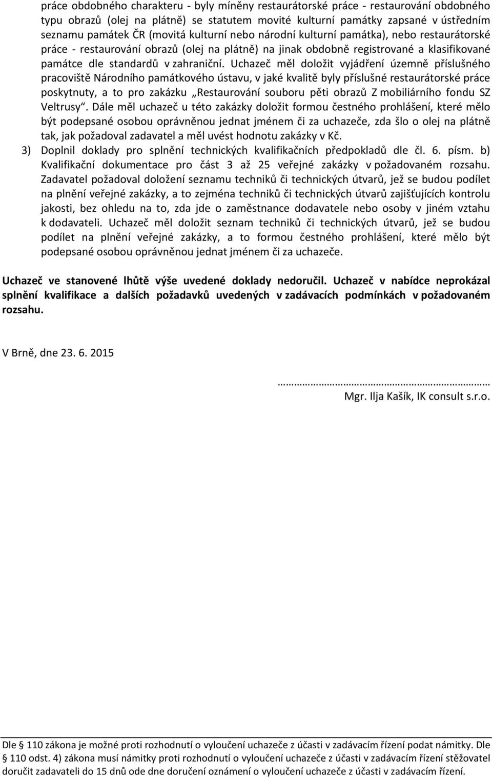 Uchazeč měl doložit vyjádření územně příslušného pracoviště Národního památkového ústavu, v jaké kvalitě byly příslušné restaurátorské práce poskytnuty, a to pro zakázku Restaurování souboru pěti