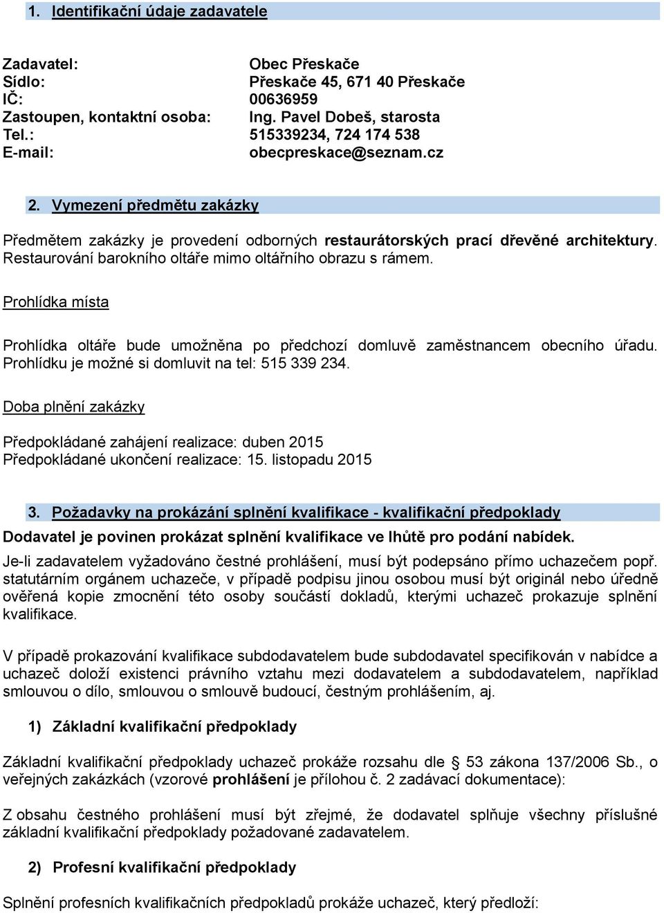 Restaurování barokního oltáře mimo oltářního obrazu s rámem. Prohlídka místa Prohlídka oltáře bude umožněna po předchozí domluvě zaměstnancem obecního úřadu.